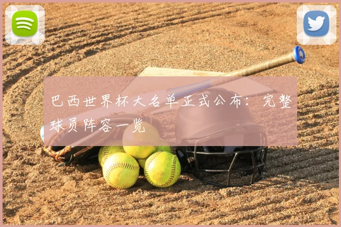 巴西世界杯大名单正式公布：完整球员阵容一览