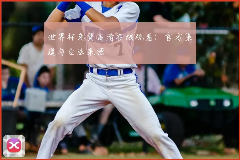 世界杯免费高清在线观看：官方渠道与合法来源