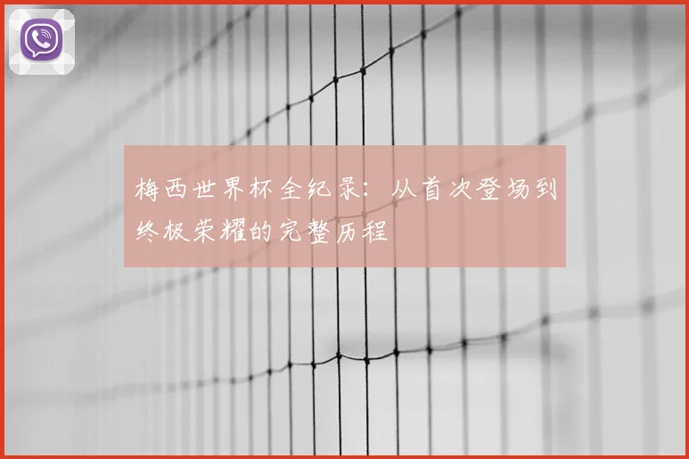 梅西世界杯全纪录：从首次登场到终极荣耀的完整历程