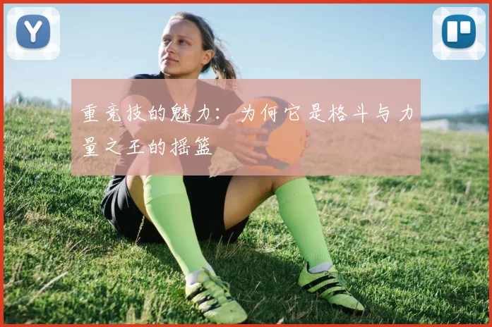 重竞技的魅力：为何它是格斗与力量之王的摇篮