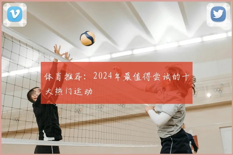 体育推荐：2024年最值得尝试的十大热门运动